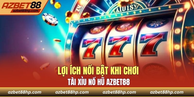Lợi ích nổi bật khi chơi tài xỉu nổ hũ Azbet88