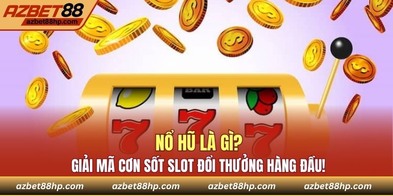 Nổ Hũ Là Gì - Giải Mã Cơn Sốt Slot Đổi Thưởng Hàng Đầu!