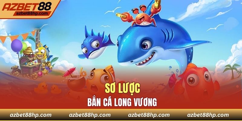 Sơ lược bắn cá long vương
